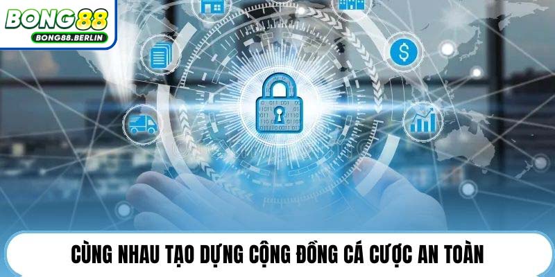 Cùng nhau tạo dựng cộng đồng cá cược an toàn.
