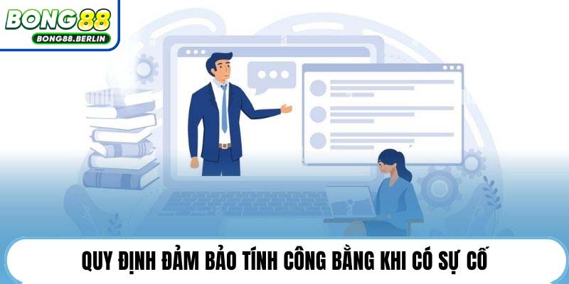 Quy định đảm bảo tính công bằng khi có sự cố.