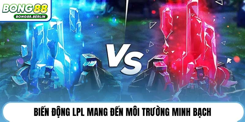 Biến động LPL mang đến môi trường minh bạch