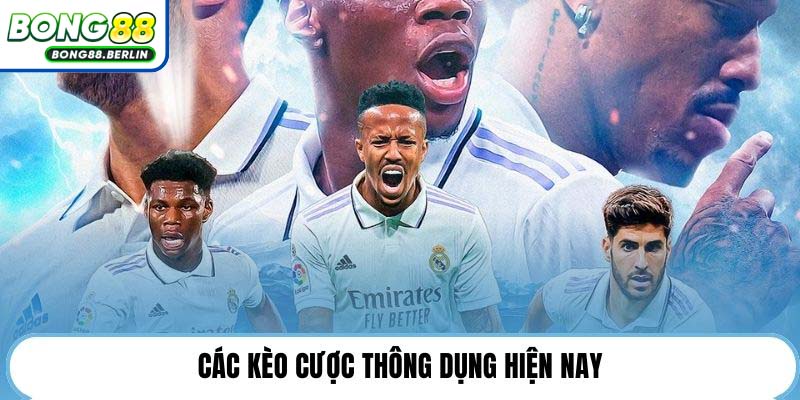 Các kèo cược thông dụng hiện nay